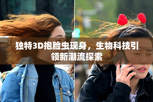 独特3D抱脸虫现身，生物科技引领新潮流探索