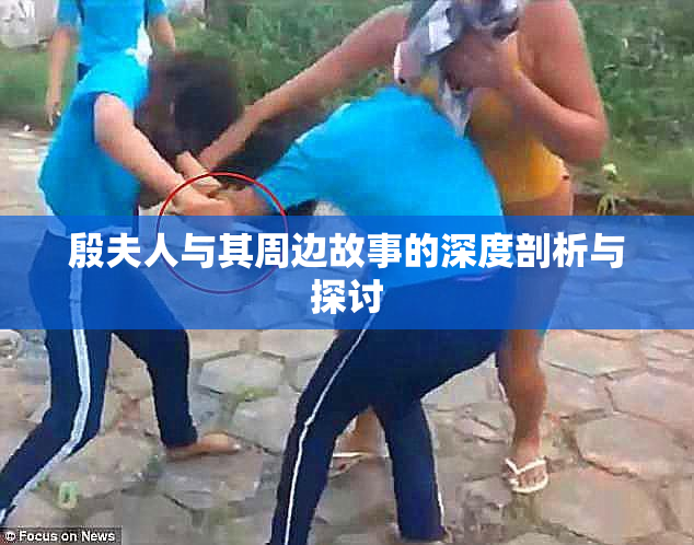 殷夫人与其周边故事的深度剖析与探讨