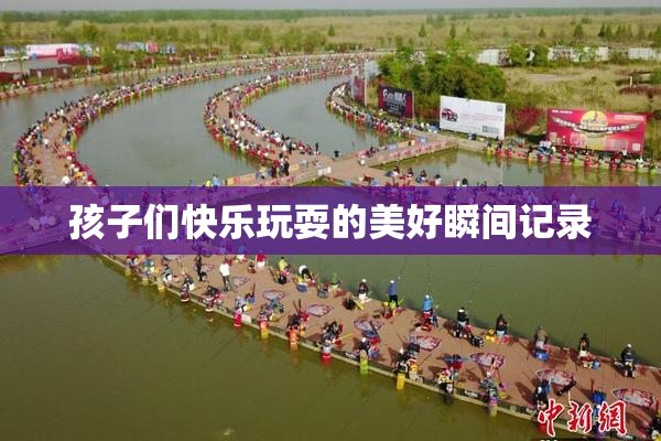 孩子们快乐玩耍的美好瞬间记录
