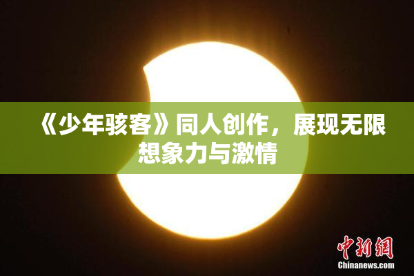 《少年骇客》同人创作，展现无限想象力与激情