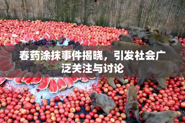 春药涂抹事件揭晓，引发社会广泛关注与讨论