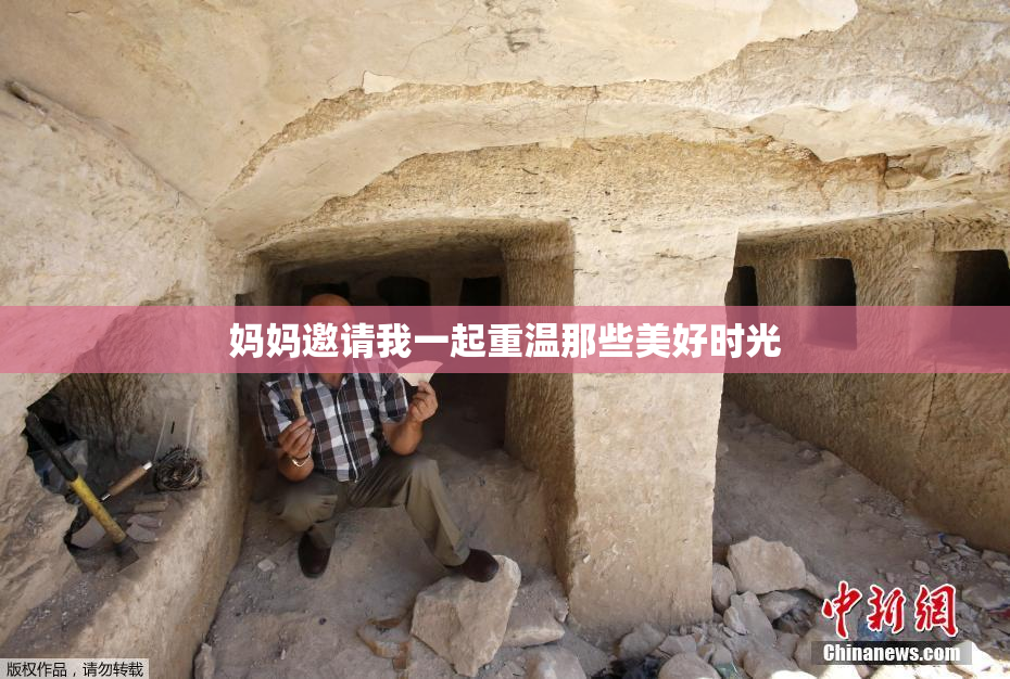 妈妈邀请我一起重温那些美好时光