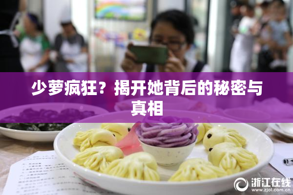 少萝疯狂？揭开她背后的秘密与真相