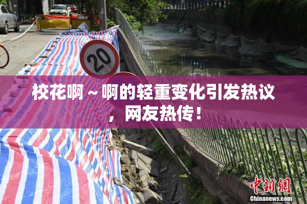 校花啊～啊的轻重变化引发热议，网友热传！