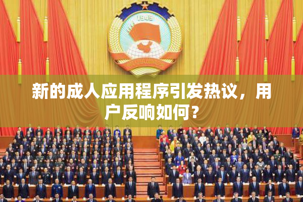 新的成人应用程序引发热议，用户反响如何？