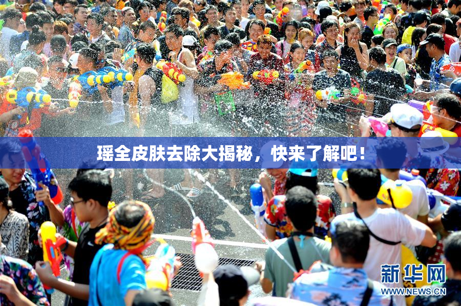 瑶全皮肤去除大揭秘，快来了解吧！