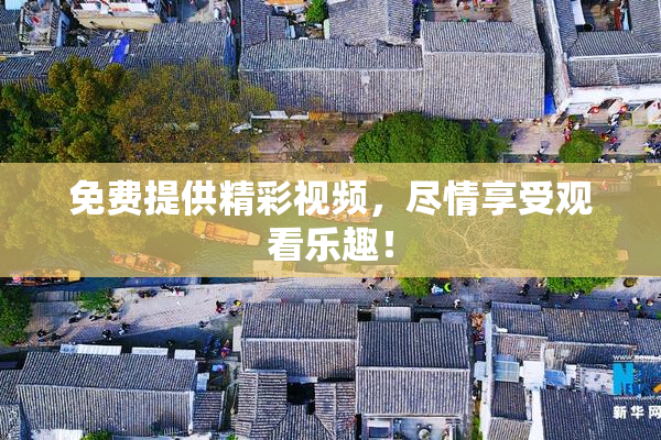 免费提供精彩视频，尽情享受观看乐趣！