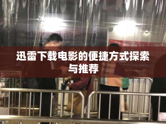 迅雷下载电影的便捷方式探索与推荐