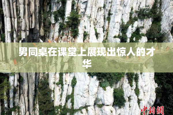 男同桌在课堂上展现出惊人的才华