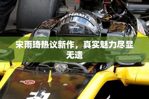 宋雨琦热议新作，真实魅力尽显无遗