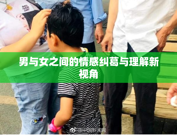 男与女之间的情感纠葛与理解新视角