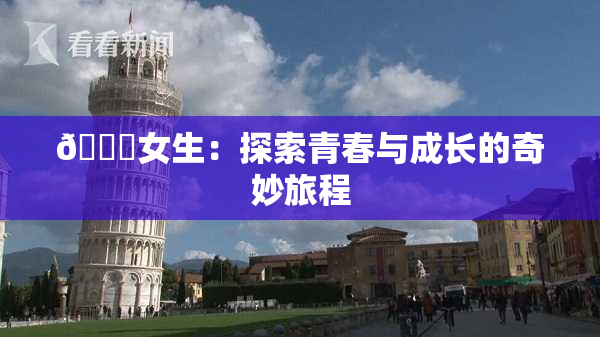 🔞女生：探索青春与成长的奇妙旅程