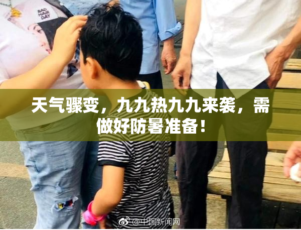 天气骤变，九九热九九来袭，需做好防暑准备！