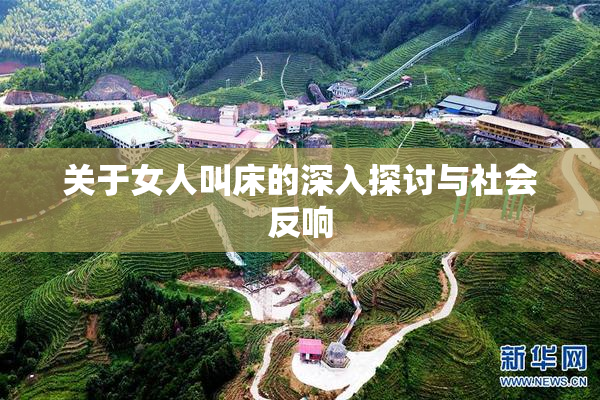 关于女人叫床的深入探讨与社会反响