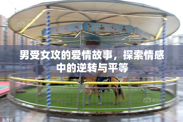 男受女攻的爱情故事，探索情感中的逆转与平等