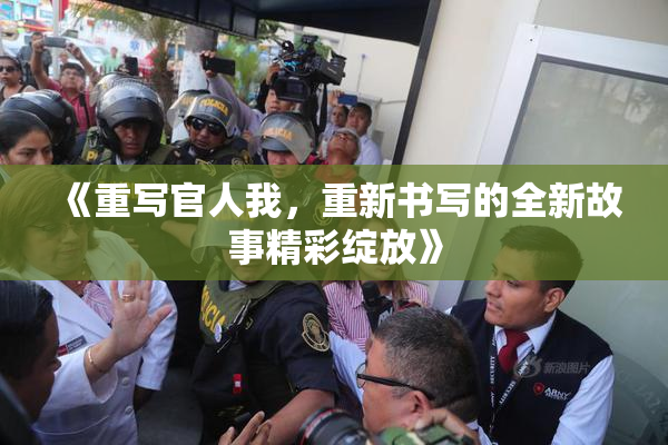 《重写官人我，重新书写的全新故事精彩绽放》