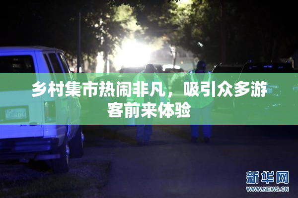 乡村集市热闹非凡，吸引众多游客前来体验
