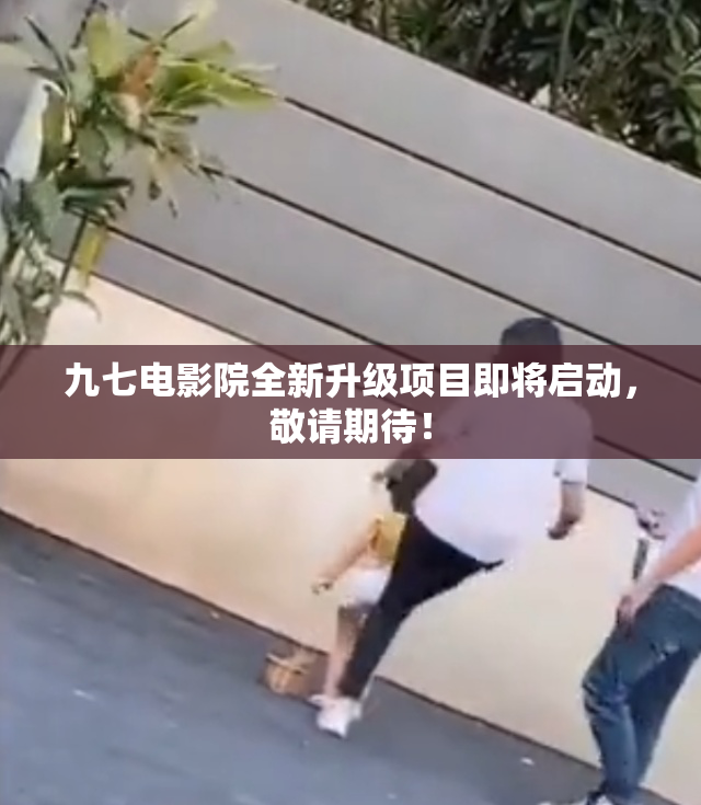 九七电影院全新升级项目即将启动，敬请期待！