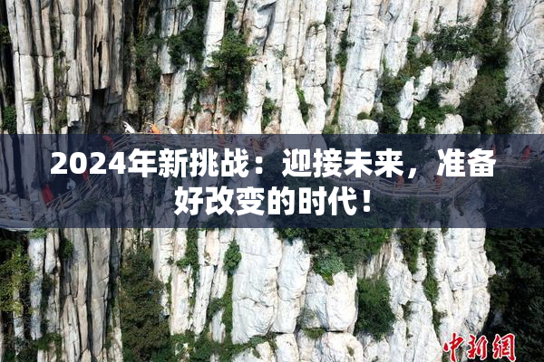 2024年新挑战：迎接未来，准备好改变的时代！