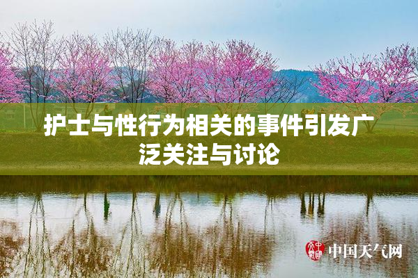 护士与性行为相关的事件引发广泛关注与讨论