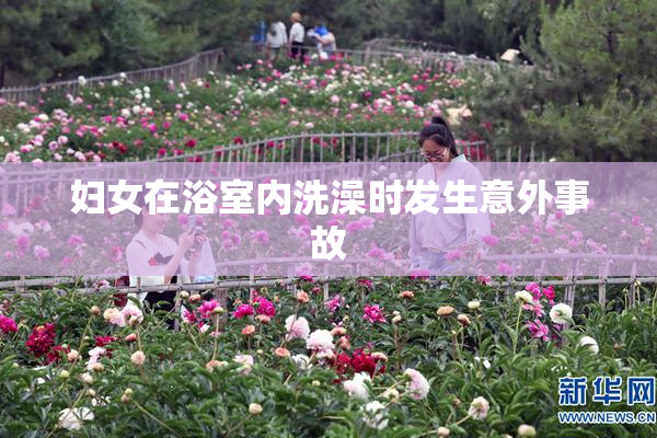 妇女在浴室内洗澡时发生意外事故