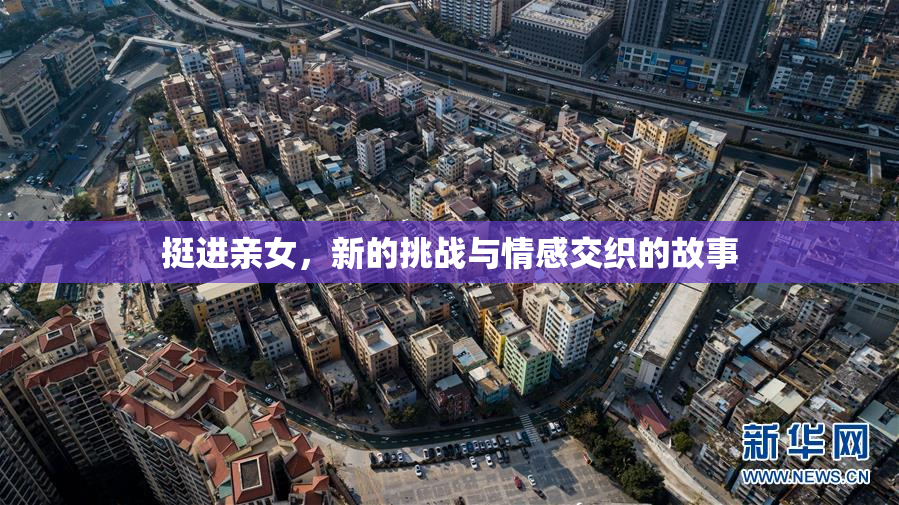 挺进亲女，新的挑战与情感交织的故事