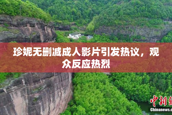 珍妮无删减成人影片引发热议，观众反应热烈