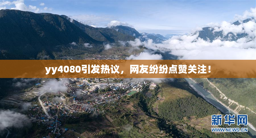 yy4080引发热议，网友纷纷点赞关注！
