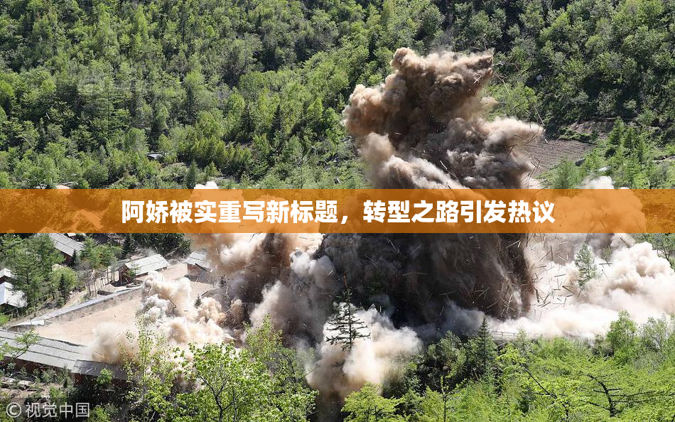 阿娇被实重写新标题，转型之路引发热议