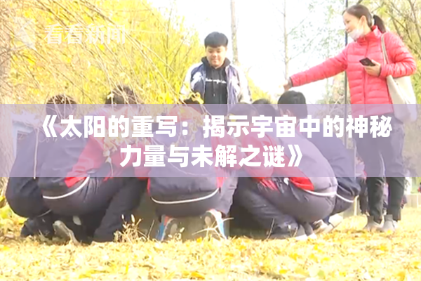 《太阳的重写：揭示宇宙中的神秘力量与未解之谜》