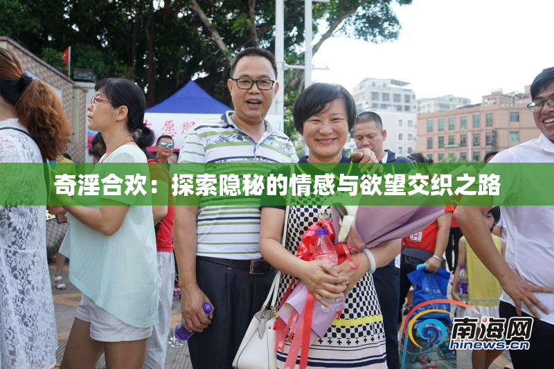奇淫合欢：探索隐秘的情感与欲望交织之路
