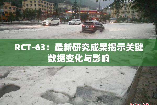 RCT-63：最新研究成果揭示关键数据变化与影响
