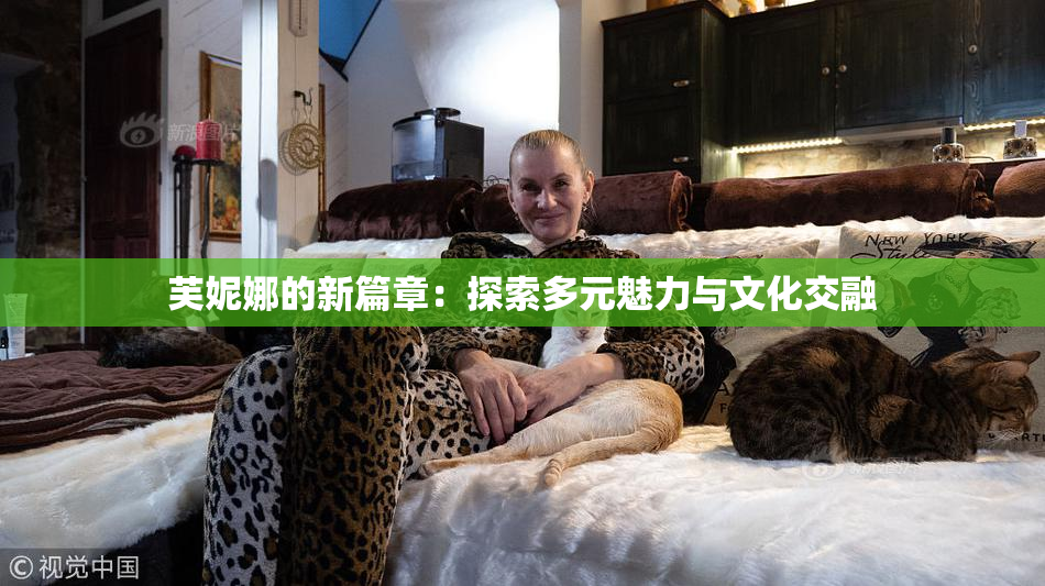 芙妮娜的新篇章：探索多元魅力与文化交融
