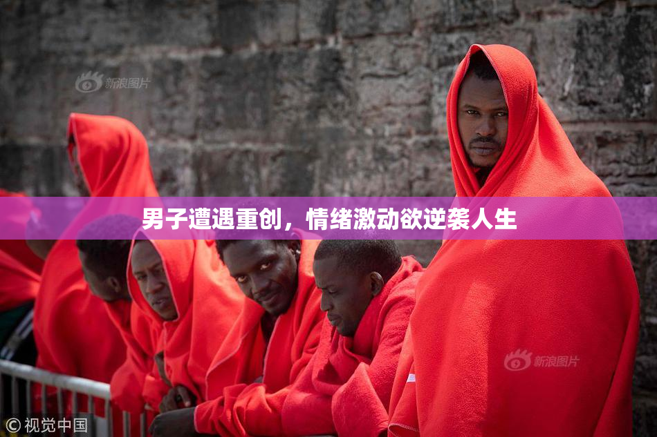 男子遭遇重创，情绪激动欲逆袭人生