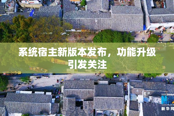 系统宿主新版本发布，功能升级引发关注