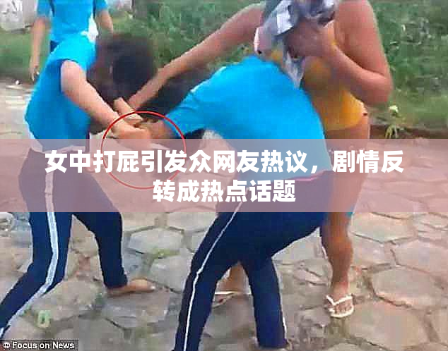 女中打屁引发众网友热议，剧情反转成热点话题