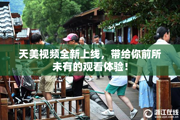 天美视频全新上线，带给你前所未有的观看体验！