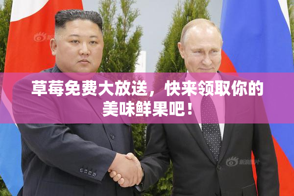 草莓免费大放送，快来领取你的美味鲜果吧！
