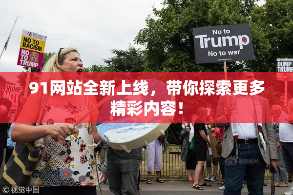 91网站全新上线，带你探索更多精彩内容！