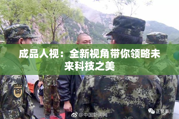 成品人视：全新视角带你领略未来科技之美
