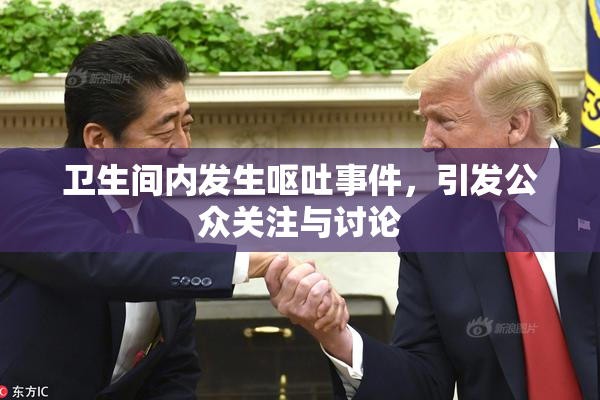 卫生间内发生呕吐事件，引发公众关注与讨论