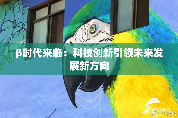 β时代来临：科技创新引领未来发展新方向