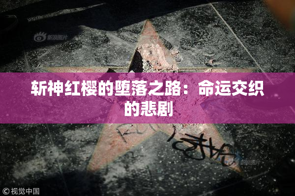 斩神红樱的堕落之路：命运交织的悲剧