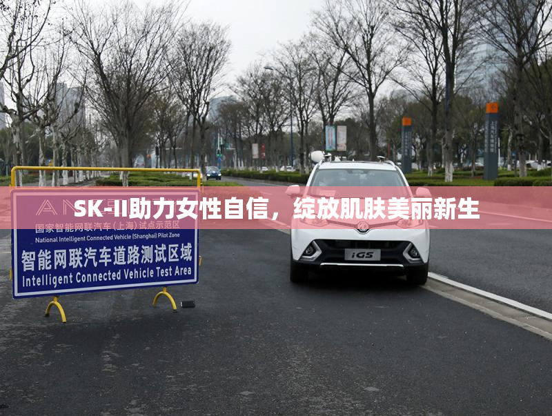 SK-II助力女性自信，绽放肌肤美丽新生