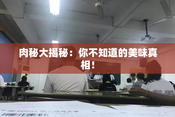 肉秘大揭秘：你不知道的美味真相！