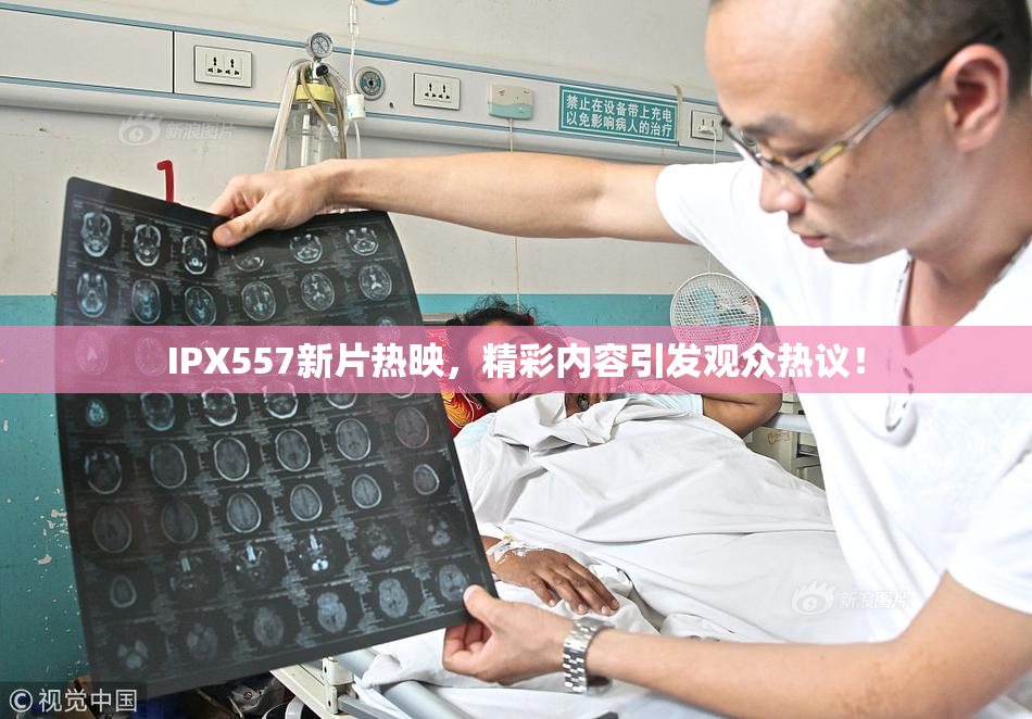 IPX557新片热映，精彩内容引发观众热议！