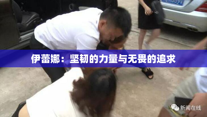 伊蕾娜：坚韧的力量与无畏的追求