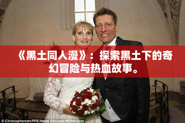 《黑土同人漫》：探索黑土下的奇幻冒险与热血故事。