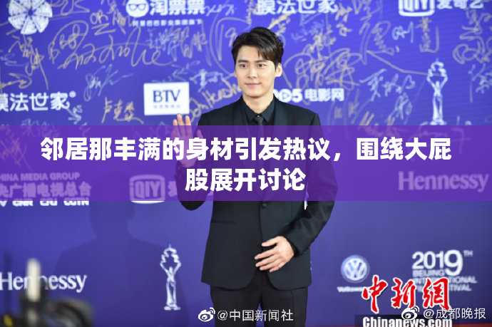 邻居那丰满的身材引发热议，围绕大屁股展开讨论