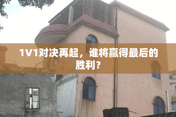 1V1对决再起，谁将赢得最后的胜利？
